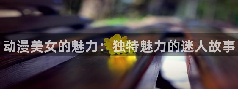 里番动漫第一：动漫美女的魅力：独特魅力的迷人故事