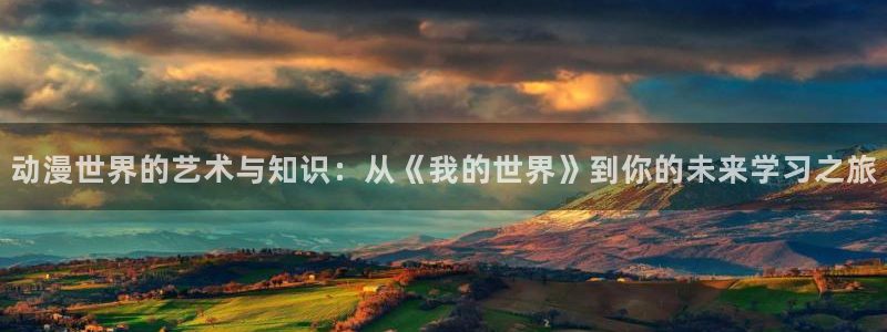 3d里番动漫在线网站：动漫世界的艺术与知识：从《我的世界》到你的未来学习之旅