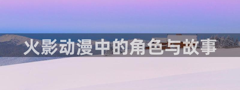 里番同人漫画大全：火影动漫中的角色与故事