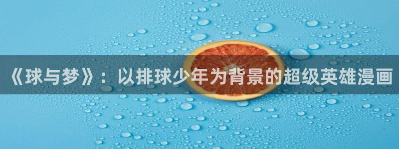 里番在线观看动漫：《球与梦》：以排球少年为背景的超级英雄漫画