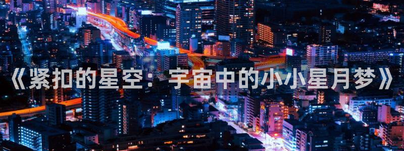 l里番动漫：《紧扣的星空：宇宙中的小小星月梦》
