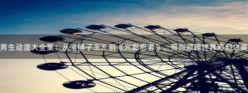 无翼鸟里番全彩漫画：男生动漫大全集：从《狮子王》到《火影忍者》，带你领略世界奇幻之美